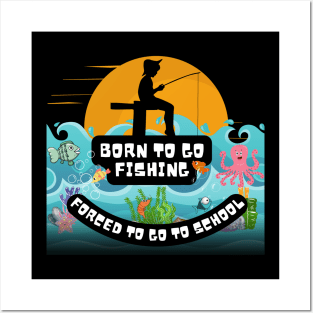 Born To Go Fishing Forced To School Posters and Art